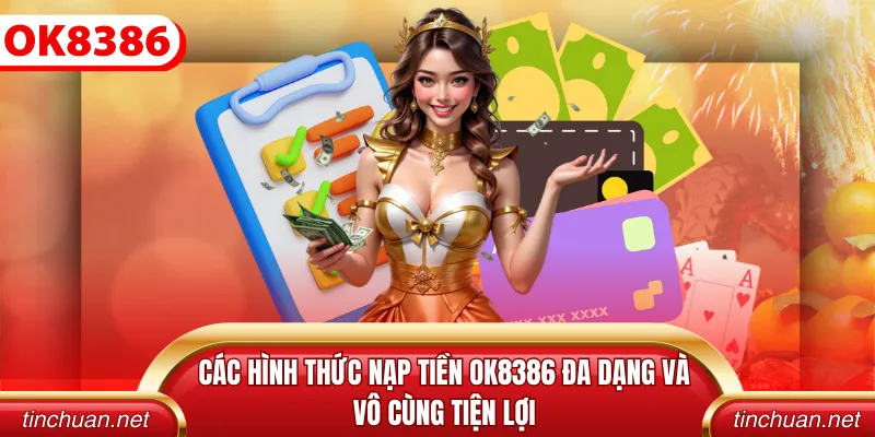 Các hình thức nạp tiền OK8386 đa dạng và vô cùng tiện lợi