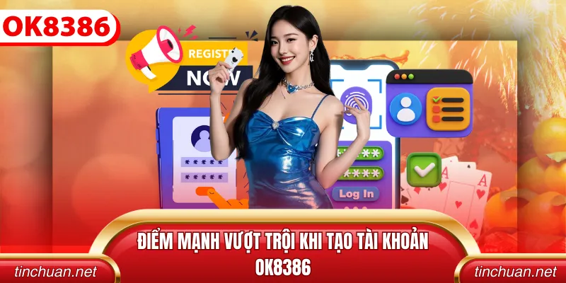 Điểm mạnh vượt trội khi tạo tài khoản OK8386