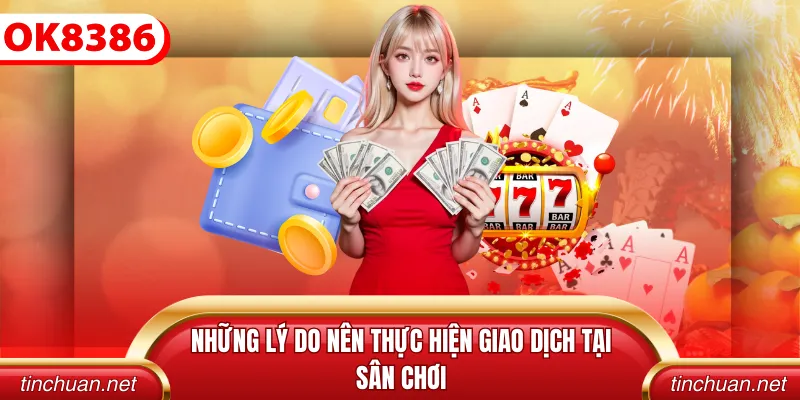 Những lý do nên thực hiện giao dịch tại sân chơi